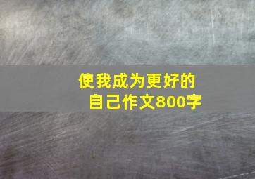 使我成为更好的自己作文800字