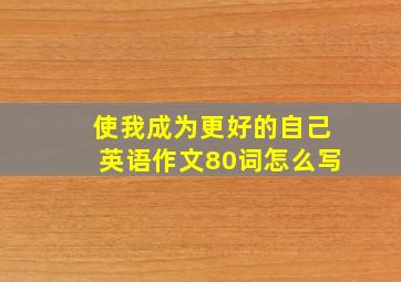 使我成为更好的自己英语作文80词怎么写