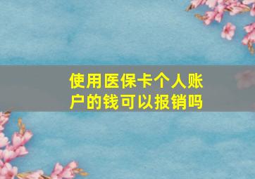 使用医保卡个人账户的钱可以报销吗