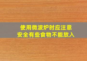 使用微波炉时应注意安全有些食物不能放入