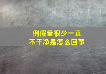 例假量很少一直不干净是怎么回事