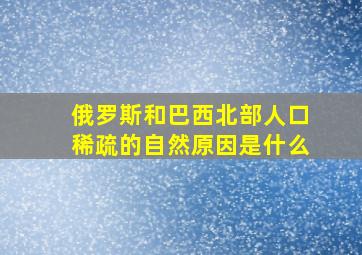 俄罗斯和巴西北部人口稀疏的自然原因是什么