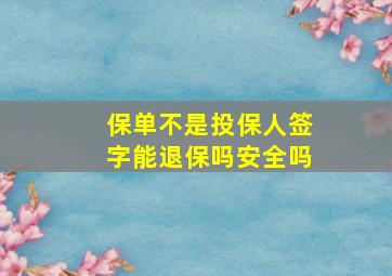 保单不是投保人签字能退保吗安全吗