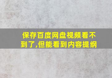 保存百度网盘视频看不到了,但能看到内容提纲