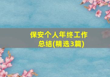 保安个人年终工作总结(精选3篇)