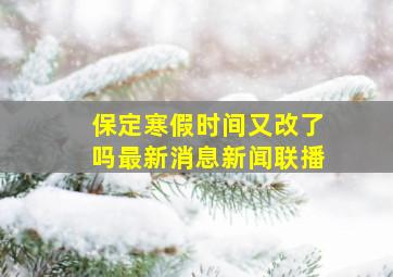 保定寒假时间又改了吗最新消息新闻联播