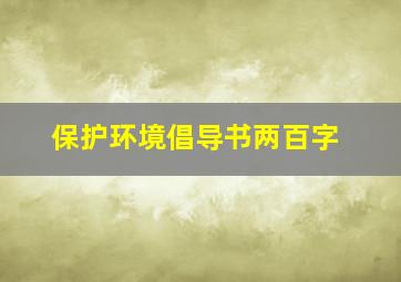 保护环境倡导书两百字