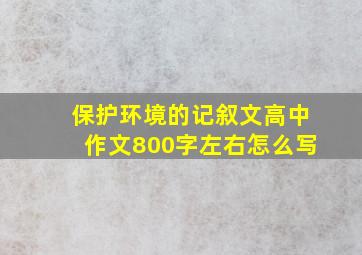 保护环境的记叙文高中作文800字左右怎么写