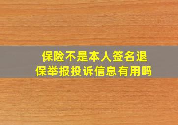 保险不是本人签名退保举报投诉信息有用吗