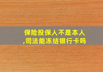 保险投保人不是本人,司法能冻结银行卡吗