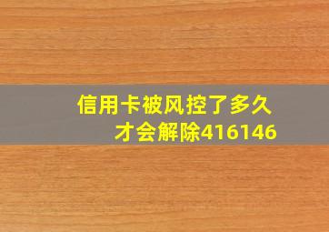 信用卡被风控了多久才会解除416146