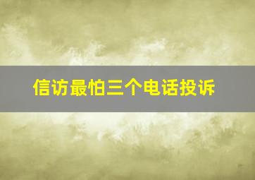 信访最怕三个电话投诉