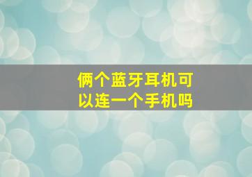 俩个蓝牙耳机可以连一个手机吗