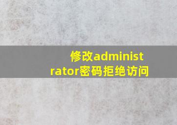 修改administrator密码拒绝访问