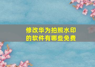 修改华为拍照水印的软件有哪些免费