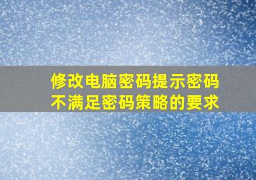 修改电脑密码提示密码不满足密码策略的要求