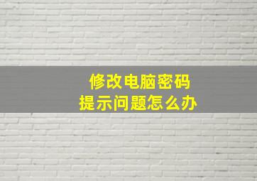 修改电脑密码提示问题怎么办