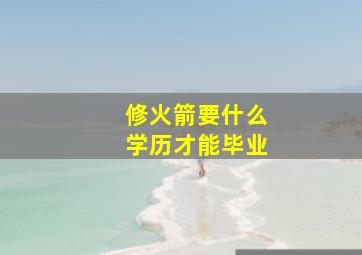 修火箭要什么学历才能毕业