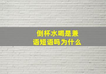 倒杯水喝是兼语短语吗为什么