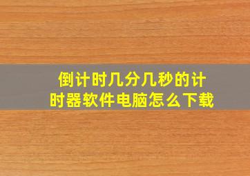 倒计时几分几秒的计时器软件电脑怎么下载