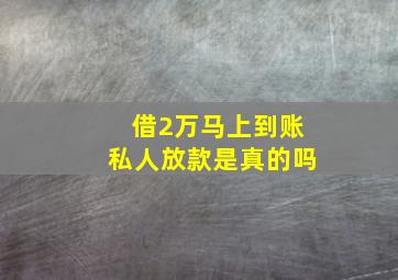 借2万马上到账私人放款是真的吗