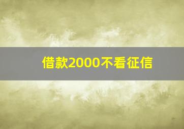 借款2000不看征信