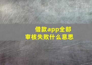 借款app全部审核失败什么意思