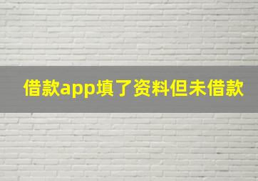 借款app填了资料但未借款