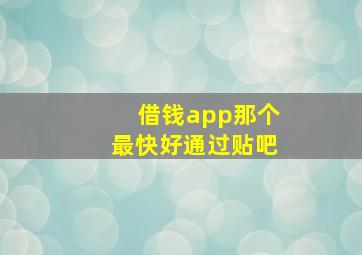 借钱app那个最快好通过贴吧