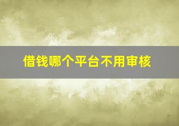 借钱哪个平台不用审核