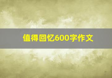 值得回忆600字作文