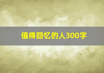 值得回忆的人300字