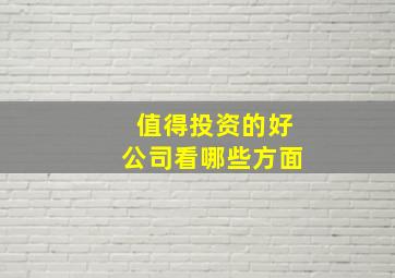 值得投资的好公司看哪些方面