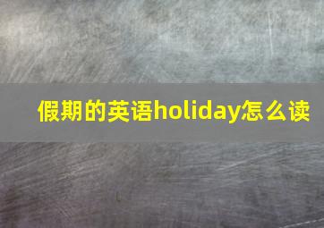 假期的英语holiday怎么读