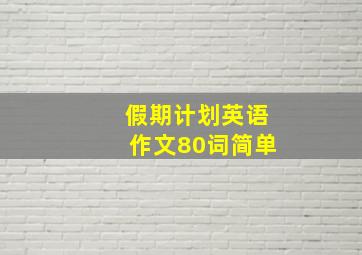 假期计划英语作文80词简单