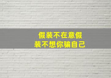 假装不在意假装不想你骗自己