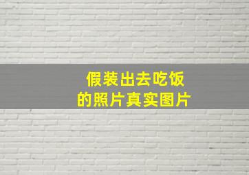 假装出去吃饭的照片真实图片