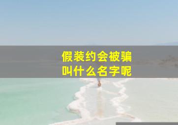 假装约会被骗叫什么名字呢