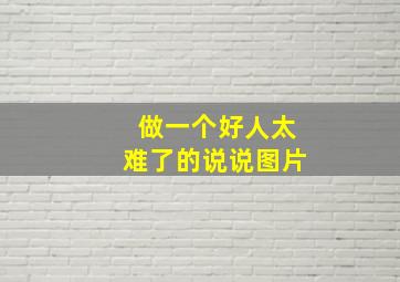 做一个好人太难了的说说图片