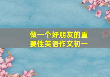 做一个好朋友的重要性英语作文初一