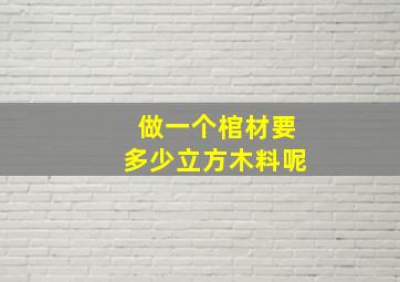 做一个棺材要多少立方木料呢