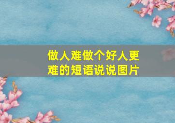 做人难做个好人更难的短语说说图片