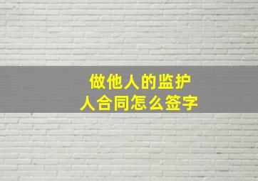 做他人的监护人合同怎么签字