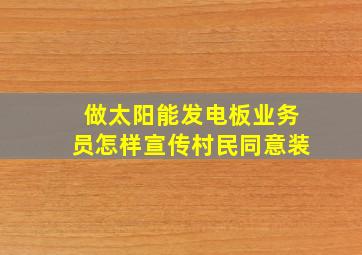 做太阳能发电板业务员怎样宣传村民同意装