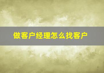 做客户经理怎么找客户