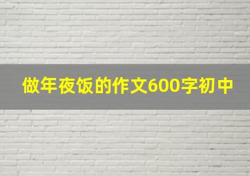 做年夜饭的作文600字初中