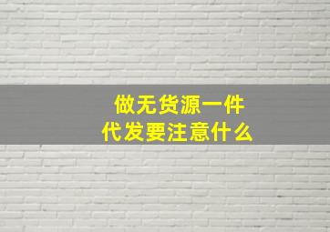 做无货源一件代发要注意什么