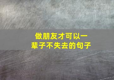 做朋友才可以一辈子不失去的句子