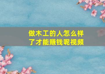 做木工的人怎么样了才能赚钱呢视频