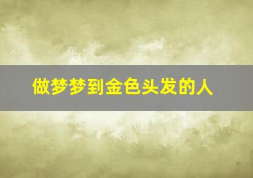 做梦梦到金色头发的人